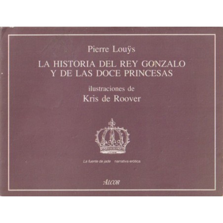 NARRATIVA EROTICA : La Historia del Rey Gonzalo y de las Doce Princesas, Pierre Louÿs y Kris de Roover, Colección Fuente de Jade, ED.ALCOR