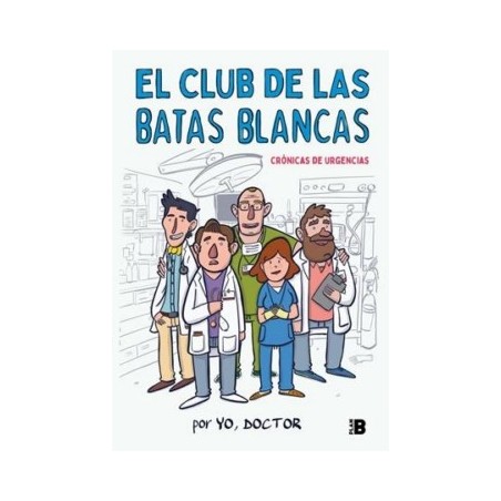 EL CLUB DE LAS BATAS BLANCAS , CRONICAS DE URGENCIAS POR YO , DOCTOR