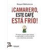 CAMARERO, ESTE CAFE ESTA FRIO ¡