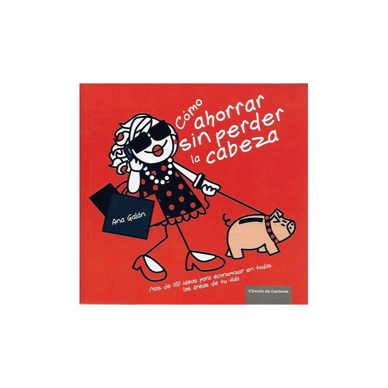 COMO AHORRAR SIN PERDER LA CABEZA , MAS DE 100 IDEAS PARA ECONOMIZAR EN TODAS LAS AREAS DE TU VIDA