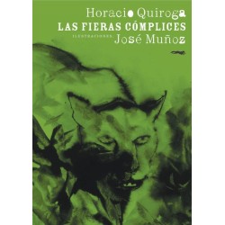 LAS FIERAS COMPLICES POR HORACIO QUIROGA Y CON ILUSTRACIONES DE JOSE MUÑOZ