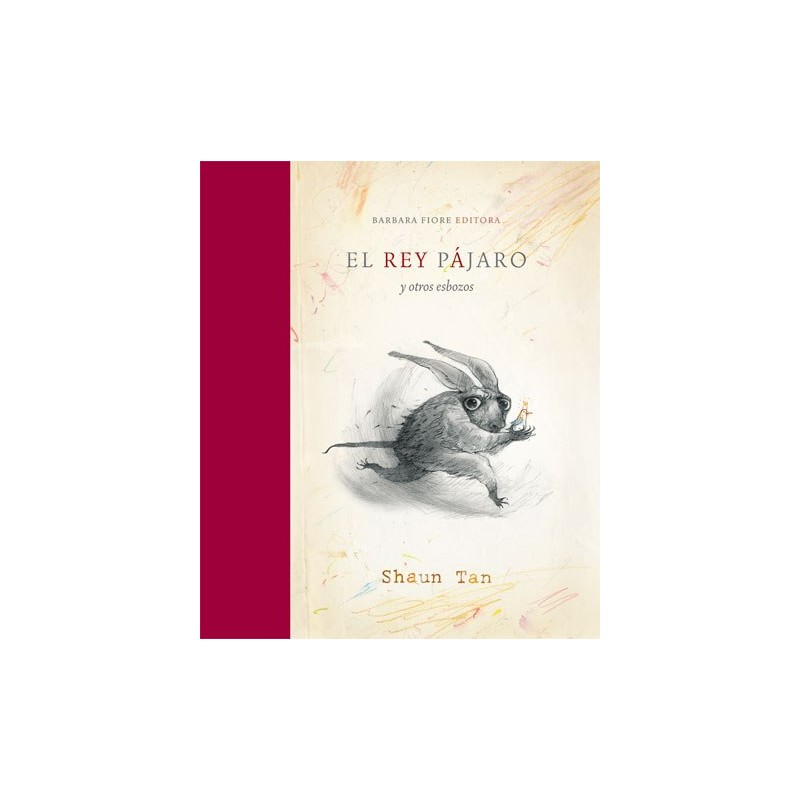 EL REY PAJARO Y OTROS ESBOZOS POR SHAUN TAN Y BFE , BARBARA FIORE EDITORA