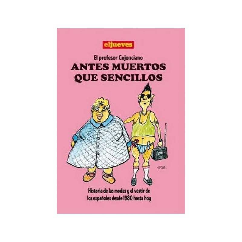 EL PROFESOR COJONCIANO ANTES MUERTOS Y SENCILLOS , HISTORIAS DE LAS Y EL VESTIR DE LOS ESPAÑOLES DESDE 1980 HASTA HOY