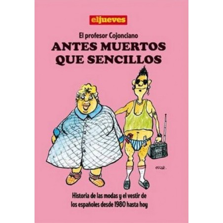 EL PROFESOR COJONCIANO ANTES MUERTOS Y SENCILLOS , HISTORIAS DE LAS Y EL VESTIR DE LOS ESPAÑOLES DESDE 1980 HASTA HOY