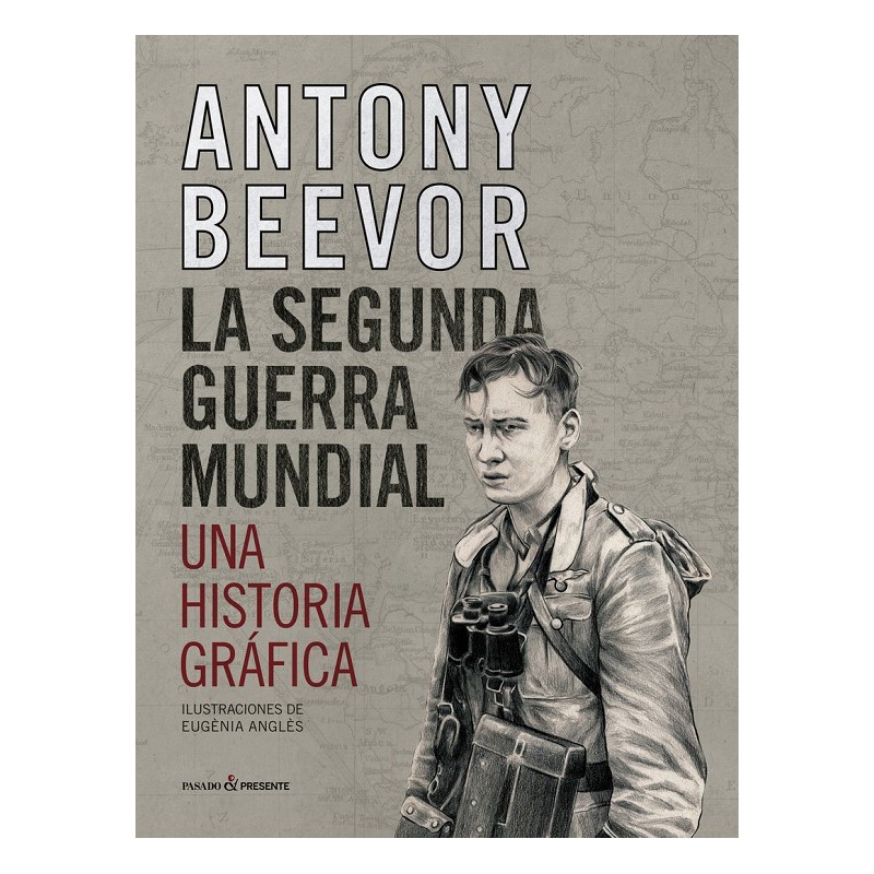 LA SEGUNDA GUERRA MUNDIAL UNA HISTORIA GRAFICA